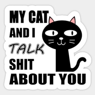 My Cat & I Talk Shit About You. Sticker